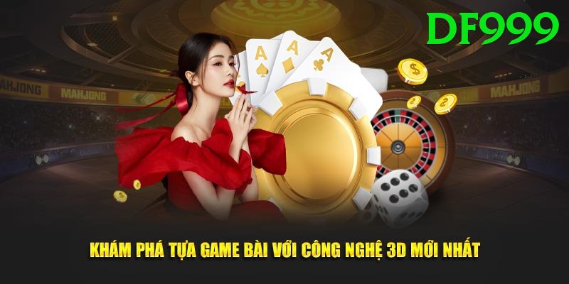 Game Bài 3D - Trải nghiệm tuyệt vời - Cập nhật